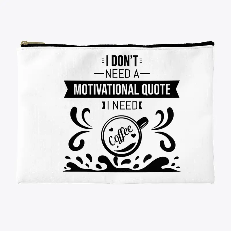 I don't Need a  Motivational Quote