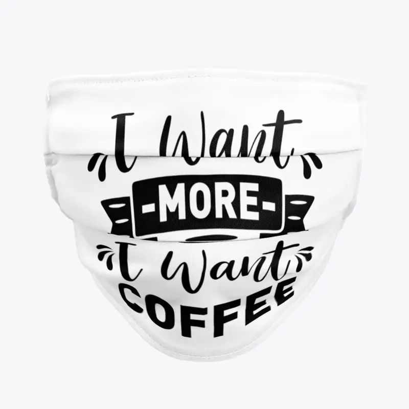 I want  more I want Coffee