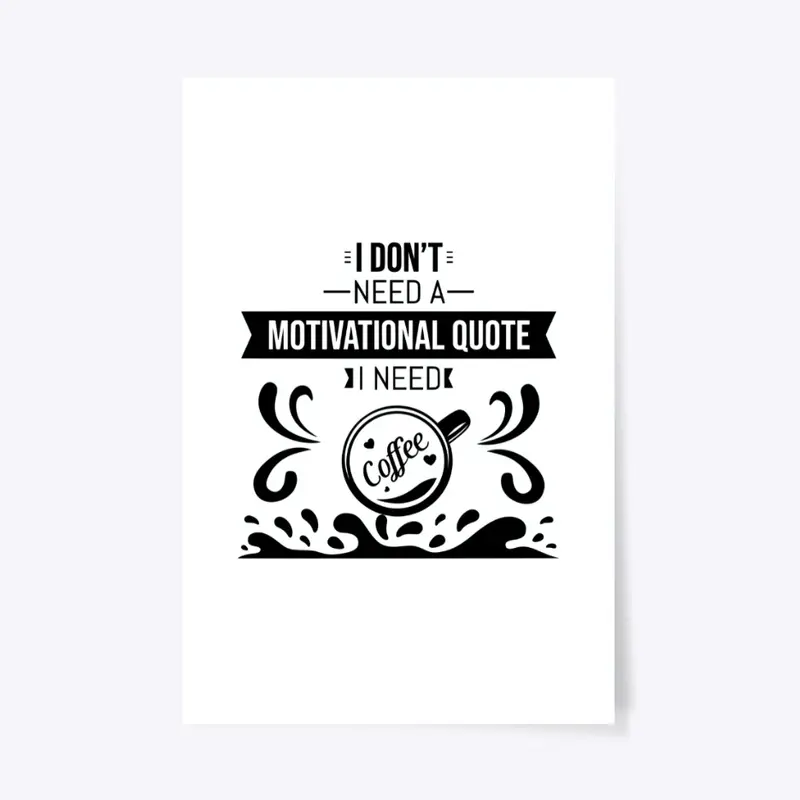 I don't Need a  Motivational Quote