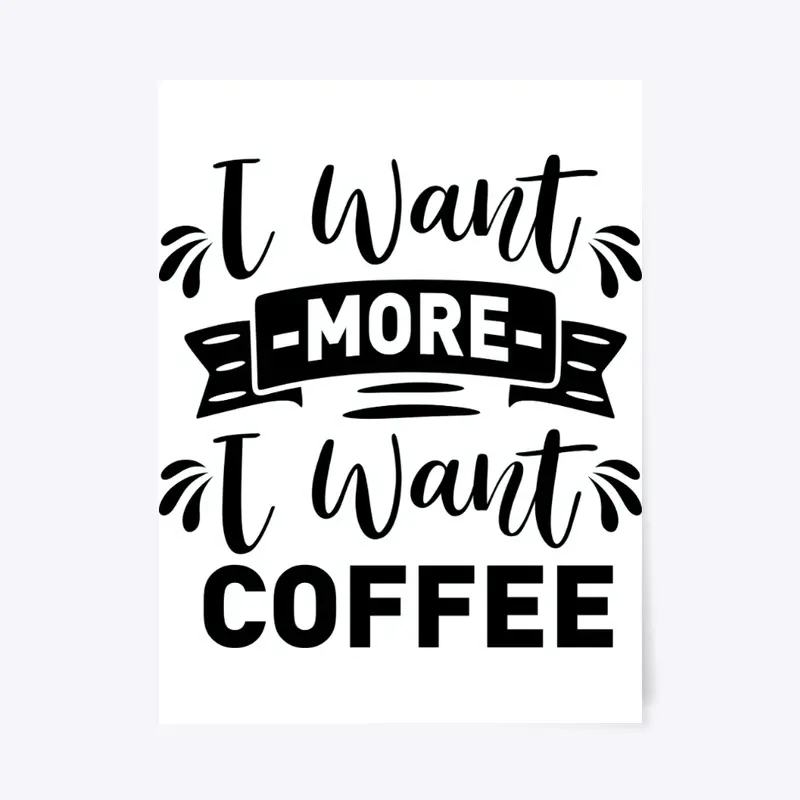 I want  more I want Coffee