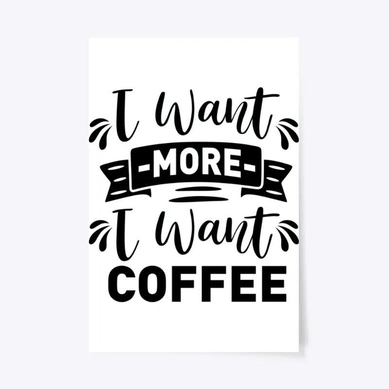 I want  more I want Coffee