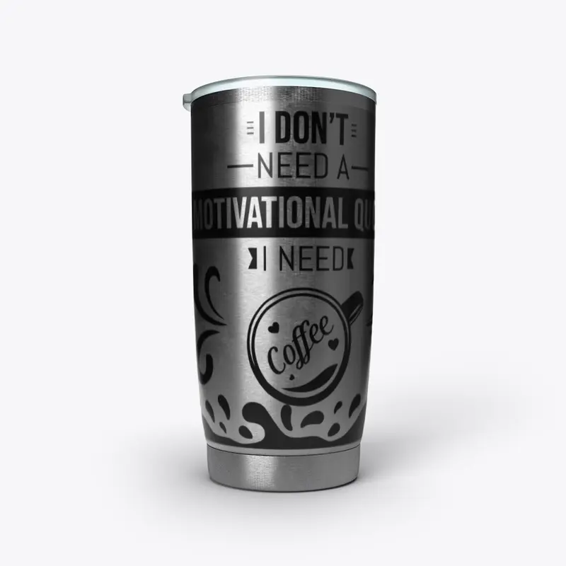 I don't Need a  Motivational Quote