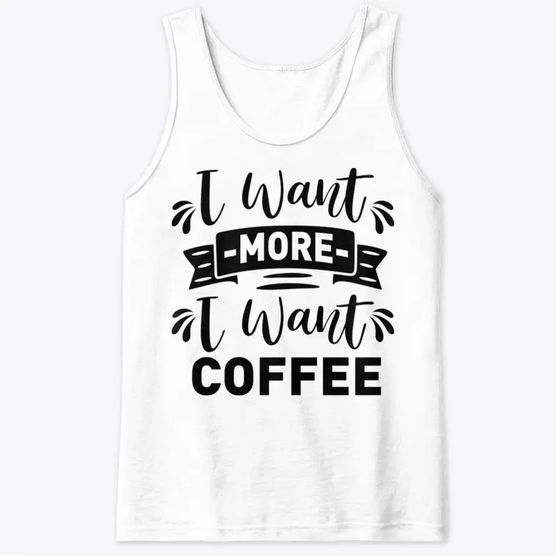 I want  more I want Coffee