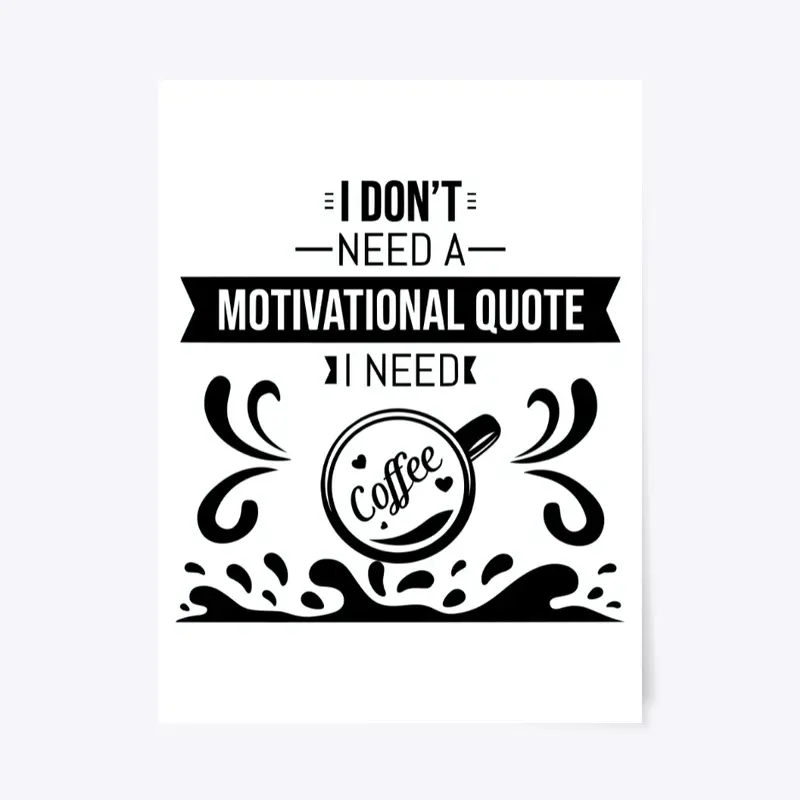 I don't Need a  Motivational Quote