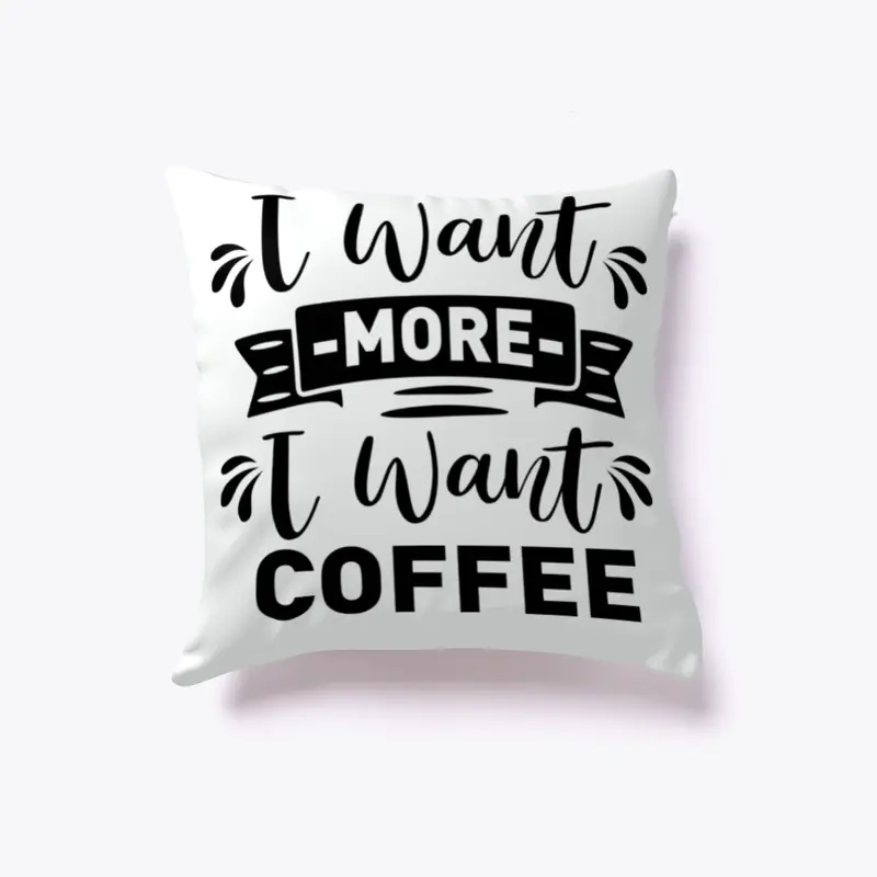 I want  more I want Coffee