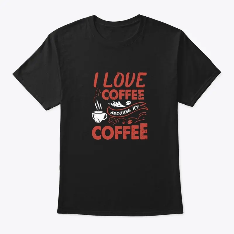 I love coffee because it's coffee