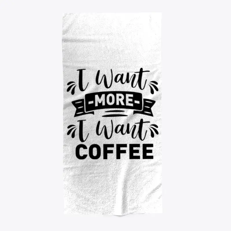 I want  more I want Coffee