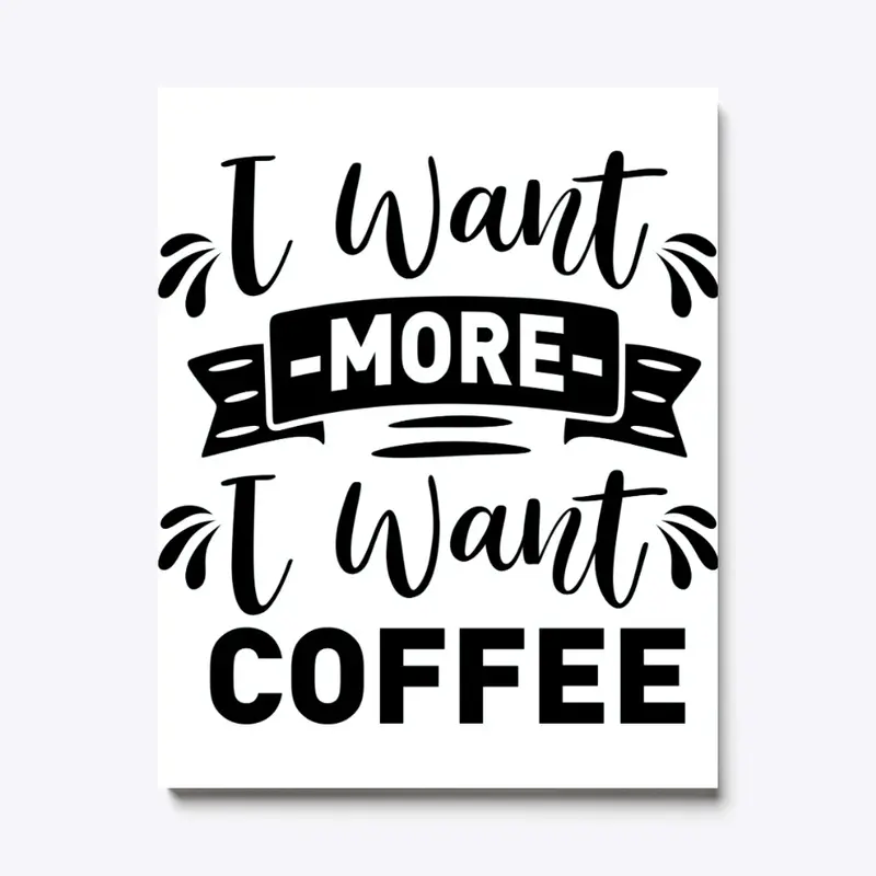 I want  more I want Coffee