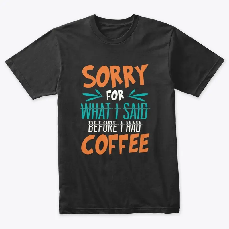 sorry for what i said before coffee