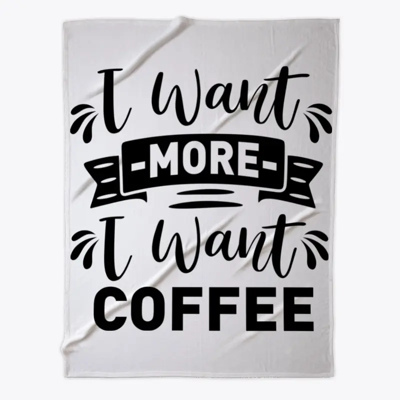 I want  more I want Coffee