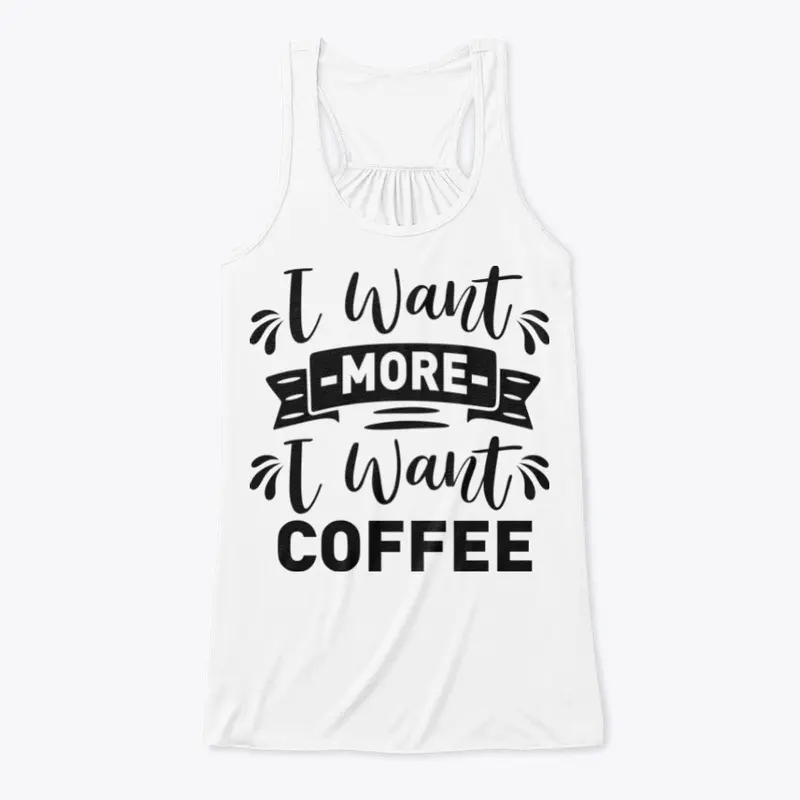 I want  more I want Coffee