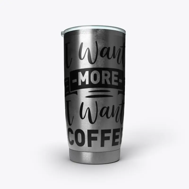 I want  more I want Coffee