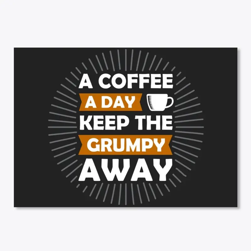 a coffee a day keep the grumpy away